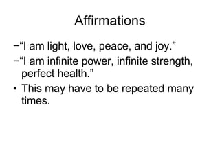 Affirmations <ul><li>− “ I am light, love, peace, and joy.” </li></ul><ul><li>− “ I am infinite power, infinite strength, ...