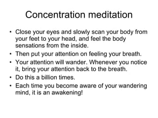Concentration meditation <ul><li>Close your eyes and slowly scan your body from your feet to your head, and feel the body ...