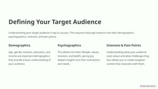 Defining Your Target Audience
Understanding your target audience is key to success. This requires thorough research into their demographics,
psychographics, interests, and pain points.
Demographics
Age, gender, location, education, and
income are important demographics
that provide a basic understanding of
your audience.
Psychographics
This delves into their lifestyle, values,
interests, and beliefs, giving you
deeper insights into their motivations
and needs.
Interests & Pain Points
Understanding what your audience
cares about and what challenges they
face allows you to create targeted
content that resonates with them.
 