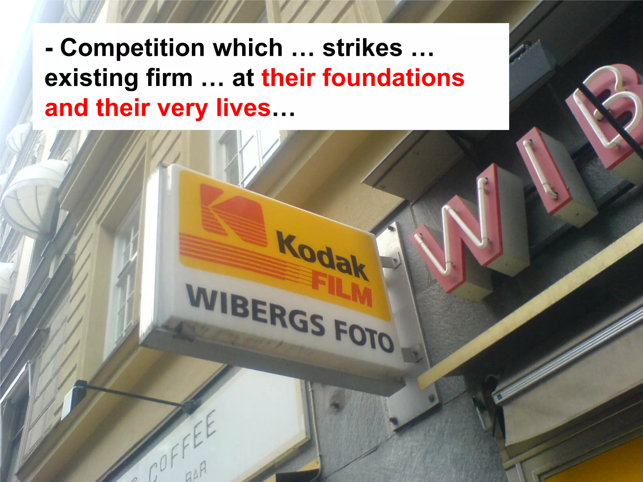 - Competition which … strikes …
existing firm … at their foundations
and their very lives…
 