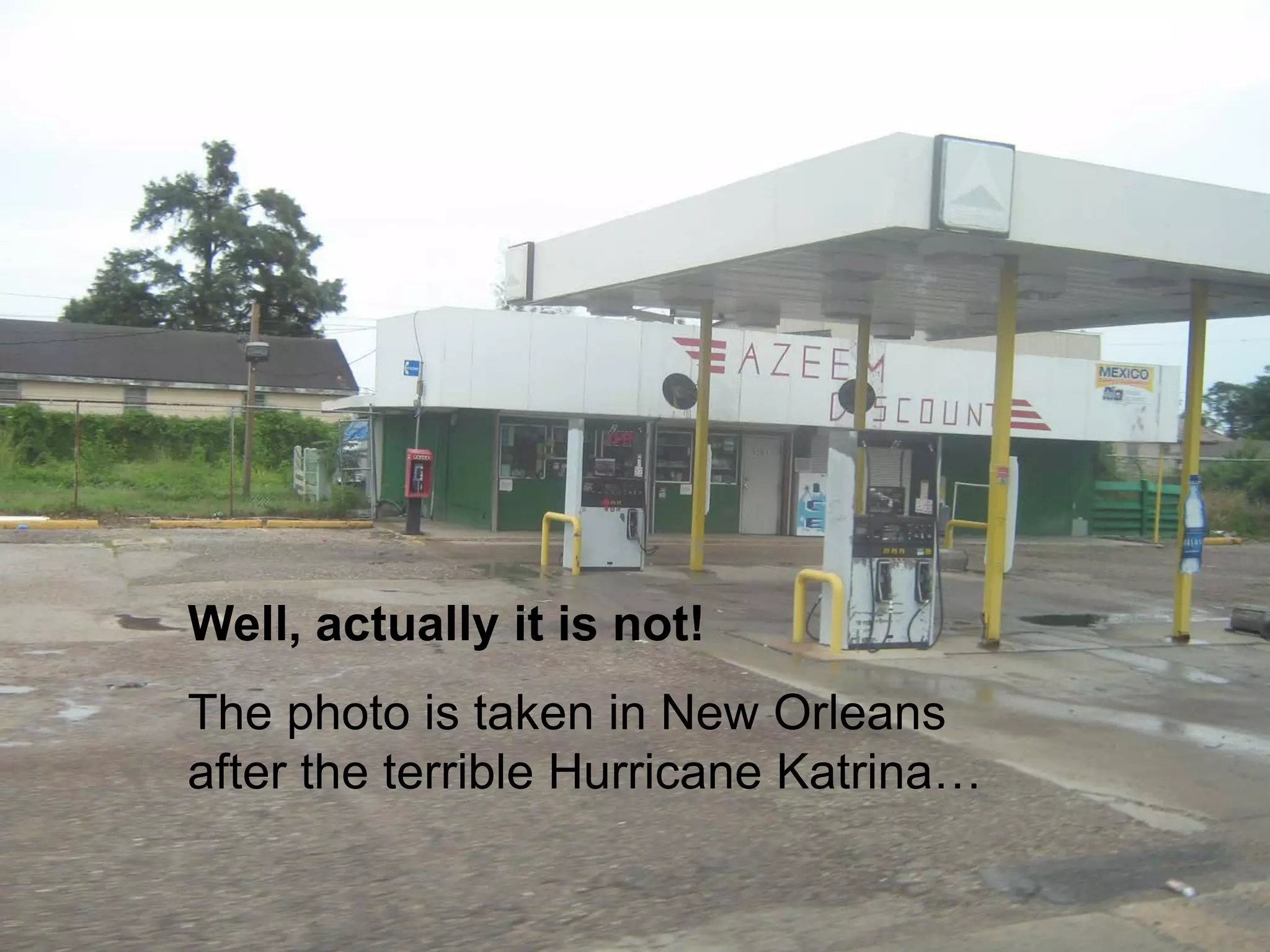 Well, actually it is not!
The photo is taken in New Orleans
after the terrible Hurricane Katrina…
 