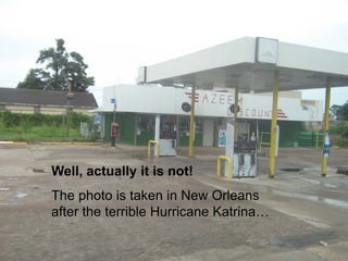 Well, actually it is not!
The photo is taken in New Orleans
after the terrible Hurricane Katrina…
 