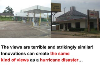 The views are terrible and strikingly similar!
Innovations can create the same
kind of views as a hurricane disaster…
 