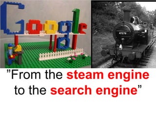 ”From the steam engine
 to the search engine”
 