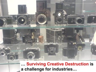 … Surviving Creative Destruction is
a challenge for industries…
 