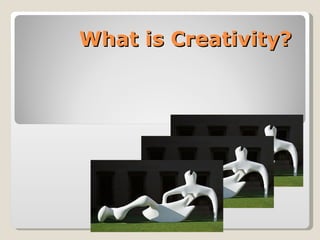 What is Creativity? 