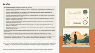 Benefits
Let’s break down the key benefits of using a CRM solution:
1. Centralized Customer Information All customer data—contacts, purchase history, emails, preferences, and interactions—are
stored in one accessible place.
2. Improved Customer Segmentation CRM helps segment your audience based on behaviors, interests, demographics, etc.,
allowing for more targeted marketing and communication.
3. Enhanced Communication With built-in communication tools, automated follow-ups, and activity reminders, CRM ensures you
never lose touch with a prospect or customer.
4. Automation of Routine Tasks CRM automates repetitive tasks like email follow-ups, task assignments, data entry, and invoice
generation—freeing up your team's time.
5. Boosted Sales Performance Sales reps get a structured approach to managing leads, pipelines, and deals, which enhances
closing rates and shortens sales cycles.
6. Better Data Management & Reporting CRMs provide detailed dashboards and custom reports that help you track KPIs and
optimize your performance.
7. Scalability and Customization From small businesses to enterprises, CRM platforms can be scaled and customized according to
industry needs and team sizes.
Industries That Benefit Most from CRM While almost every industry can benefit from CRM, here are a few that see the most dramatic
transformation:
Retail and eCommerce – Personalized offers and loyalty tracking Real Estate – Lead tracking, property follow-ups, and client
communication Healthcare – Patient relationship management and appointment scheduling Finance and Insurance – Client history,
policy tracking, and compliance management Education – Student lifecycle tracking and communication Manufacturing & Distribution
– Dealer/distributor relationship management IT & SaaS Companies – Subscription tracking, user engagement, and support
CRM stands for Customer Relationship Management, a technology used to manage a company’s interactions with current and potential
customers. It helps businesses streamline processes, build customer relationships, increase sales, improve customer service, and increase
profitability. The LionO360 Cloud CRM system helps businesses stay connected to customers, streamline workflows, and improve
profitability by organizing and automating every aspect of customer interactions—from marketing and sales to service and support.
Start your free CRM demo with LionO360 today to experience these features to evaluate user-friendliness, support, and flexibility.
 