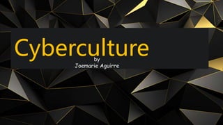 Cyberculture
by
Joemarie Aguirre
 