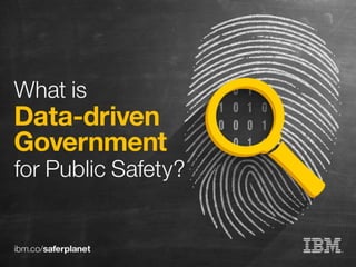 What is data-driven government for public safety? SlideShare brought to you by IBM
 
