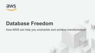 © 2017, Amazon Web Services, Inc. or its Affiliates. All rights reserved.
Database Freedom
How AWS can help you unshackle and achieve transformation
 