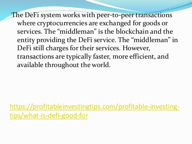 https://profitableinvestingtips.com/profitable-investing-
tips/what-is-defi-good-for
The DeFi system works with peer-to-pe...
