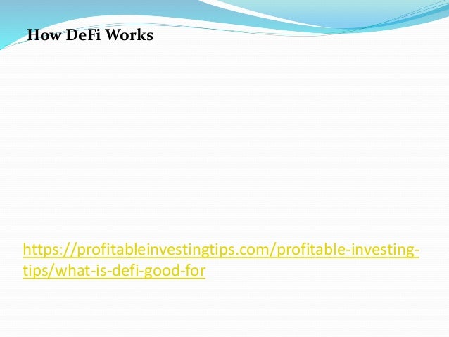 https://profitableinvestingtips.com/profitable-investing-
tips/what-is-defi-good-for
How DeFi Works
 