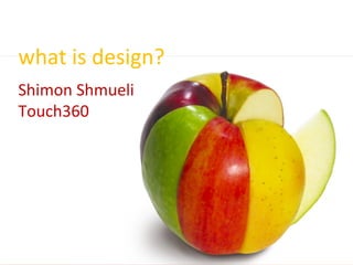 what is design? Shimon Shmueli Touch360 