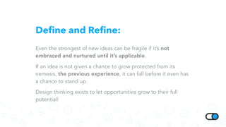 Deﬁne and Reﬁne:
Even the strongest of new ideas can be fragile if it’s not
embraced and nurtured until it’s applicable.
I...
