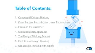 Table of Contents:
1. Concept of Design Thinking
2. Complex problems demand complex solutions
3. Focus on the customer
4. ...