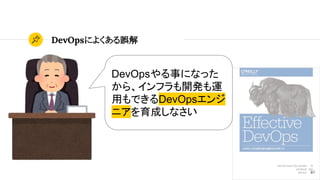 DevOpsによくある誤解
40
DevOpsやる事になった
から、インフラも開発も運
用もできるDevOpsエンジ
ニアを育成しなさい
 