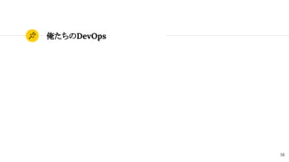 俺たちのDevOps
58
 