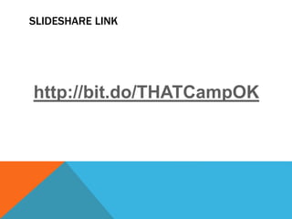 SLIDESHARE LINK
http://bit.do/THATCampOK
 