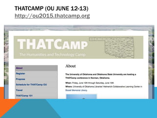 THATCAMP (OU JUNE 12-13)
http://ou2015.thatcamp.org
 