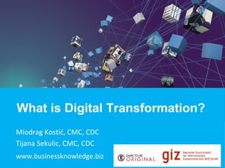 What is Digital Transformation?
Miodrag Kostić, CMC, CDC
Tijana Sekulic, CMC, CDC
www.businessknowledge.biz
 