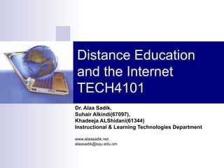Distance Education and the Internet TECH4101 Dr. Alaa Sadik ,  Suhair Alkindi(67097),  Khadeeja ALShidani(61344) Instructional & Learning Technologies Department www.alaasadik.net [email_address] 
