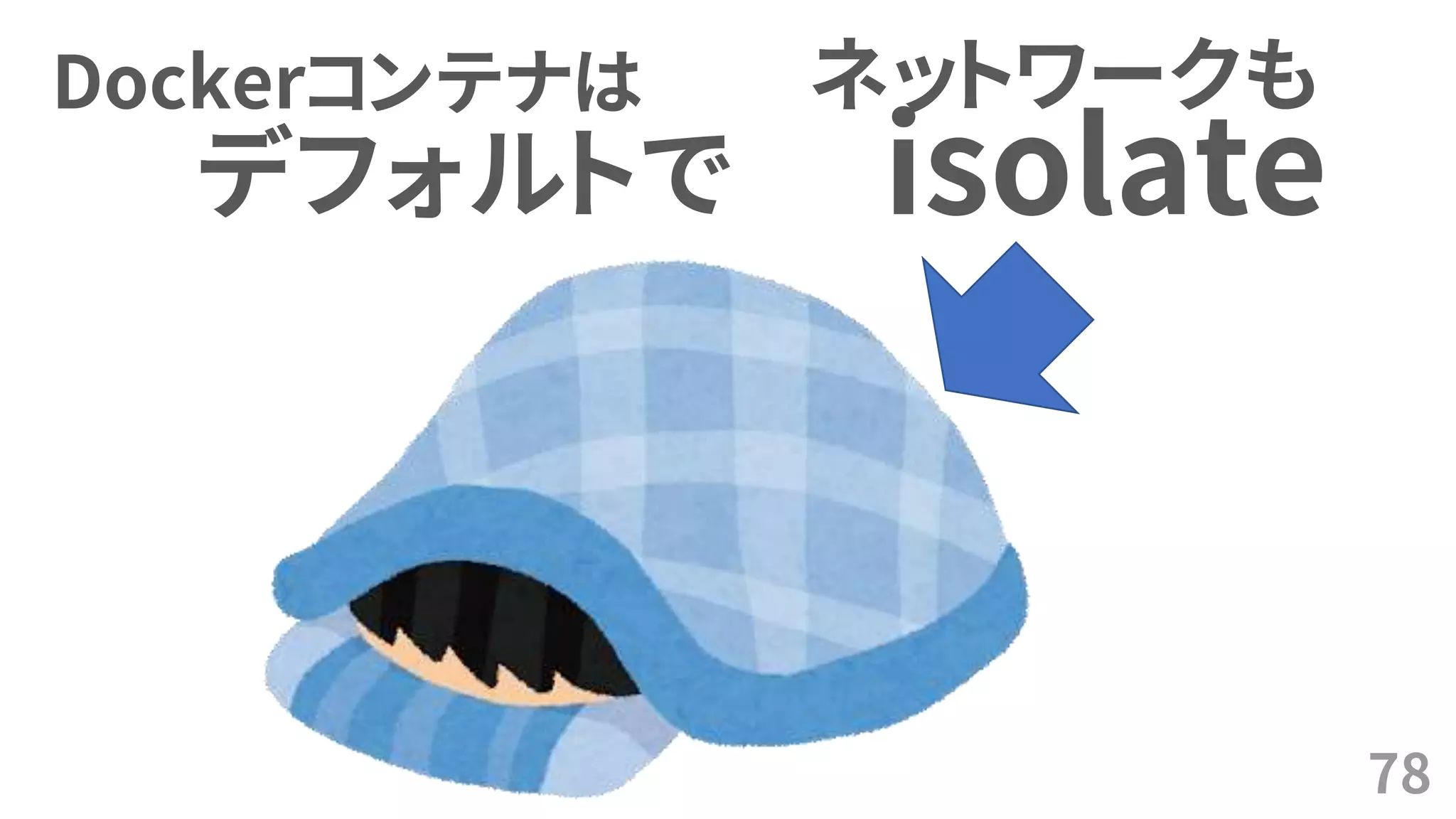 78
デフォルトで isolate
ネットワークもDockerコンテナは
 