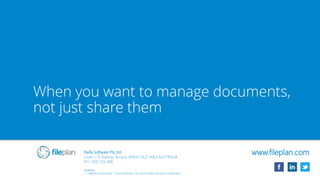 When you want to manage documents,
not just share them
Radix Software Pty Ltd
Level 1, 12 Railway Terrace, Milton QLD 4064 AUSTRALIA
PH: 1300 725 088
SOURCES:
1, 2 AIIM 2011 ECM Survey; 3 Harris Interactive, The Case for Better Document Collaboration
www.fileplan.com
 