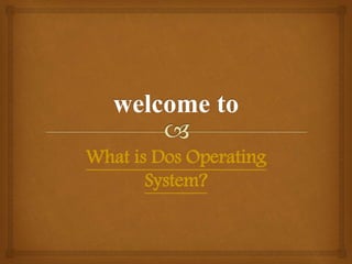 What is Dos Operating
System?
 
