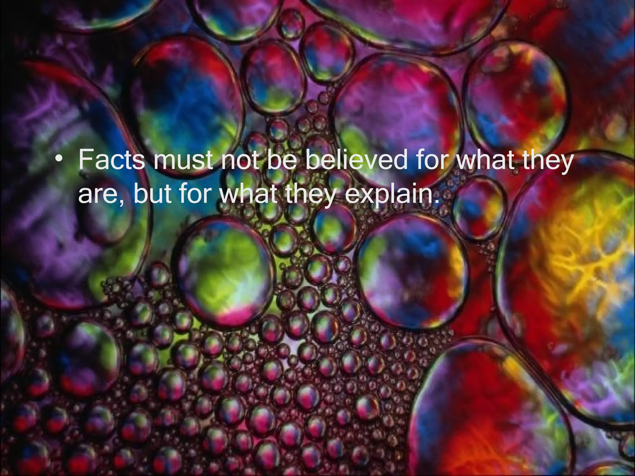 Facts must not be believed for what they are, but for what they explain.  