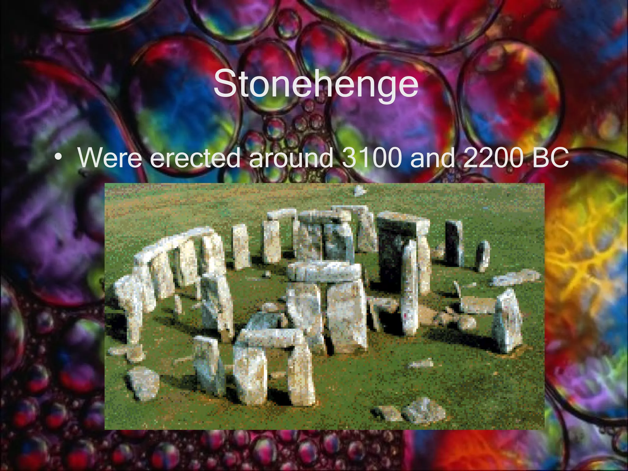 Stonehenge Were erected around 3100 and 2200 BC 