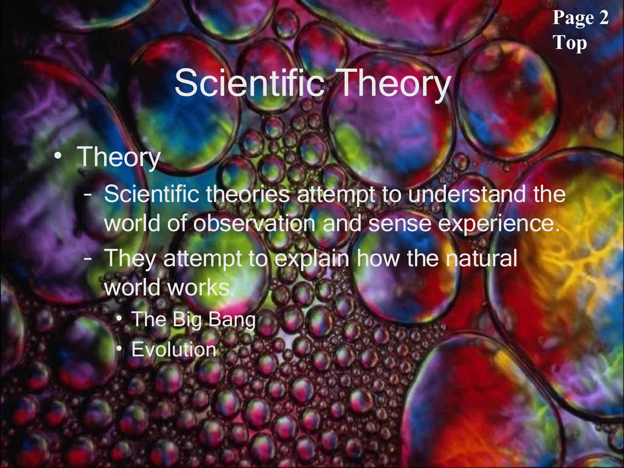 Scientific Theory Theory Scientific theories attempt to understand the world of observation and sense experience.  They attempt to explain how the natural world works.  The Big Bang Evolution Page 2 Top 
