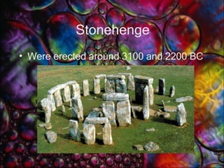 Stonehenge Were erected around 3100 and 2200 BC 