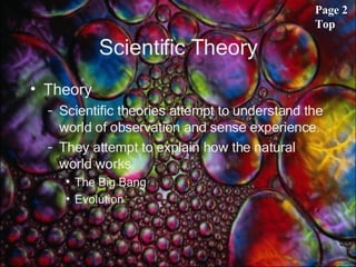 Scientific Theory Theory Scientific theories attempt to understand the world of observation and sense experience.  They attempt to explain how the natural world works.  The Big Bang Evolution Page 2 Top 