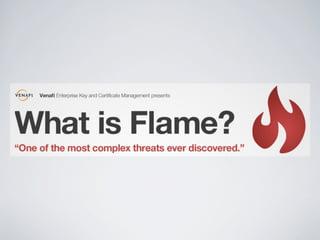 Venafi Enterprise Key and Certificate Management
                    presents.
                 What is Flame?

“One of the most complex threats ever discovered.”
 