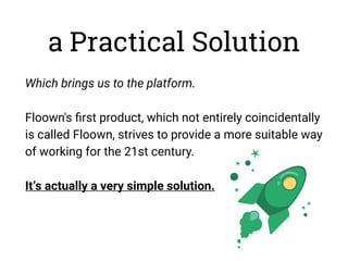 a Practical Solution
Which brings us to the platform.
Floown's ﬁrst product, which not entirely coincidentally
is called F...