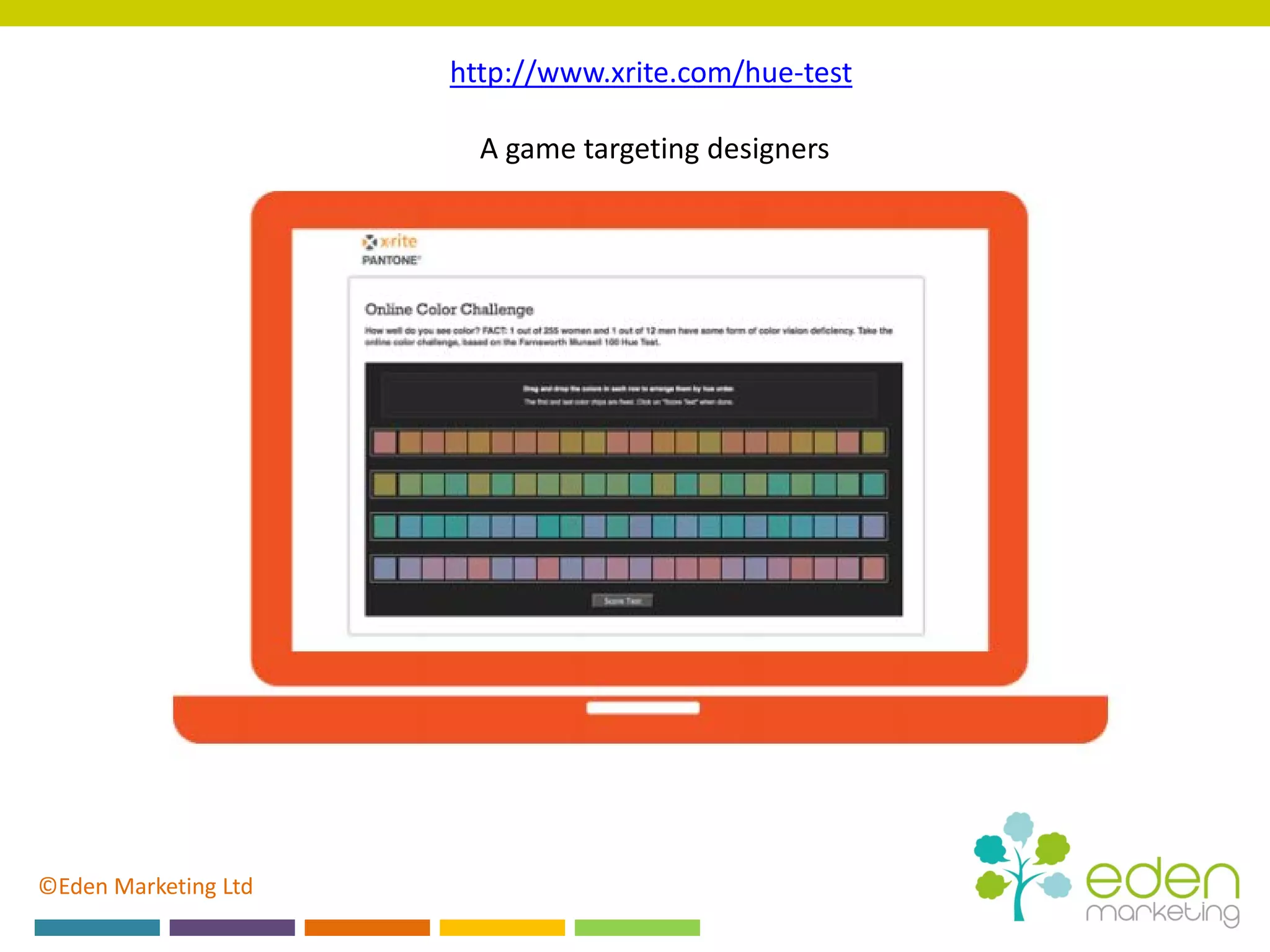 ©Eden Marketing Ltd
http://www.xrite.com/hue-test
A game targeting designers
 