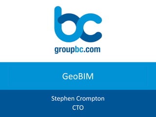 GeoBIM
Stephen Crompton
CTO
 
