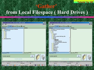 ‘ Gather’   from Local Filespace ( Hard Drives ) Tutorial for GS 