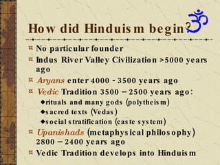 How did Hinduism begin? <ul><li>No particular founder </li></ul><ul><li>Indus River Valley Civilization >5000 years ago </...