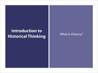 Introduction to
                      What is History?
Historical Thinking