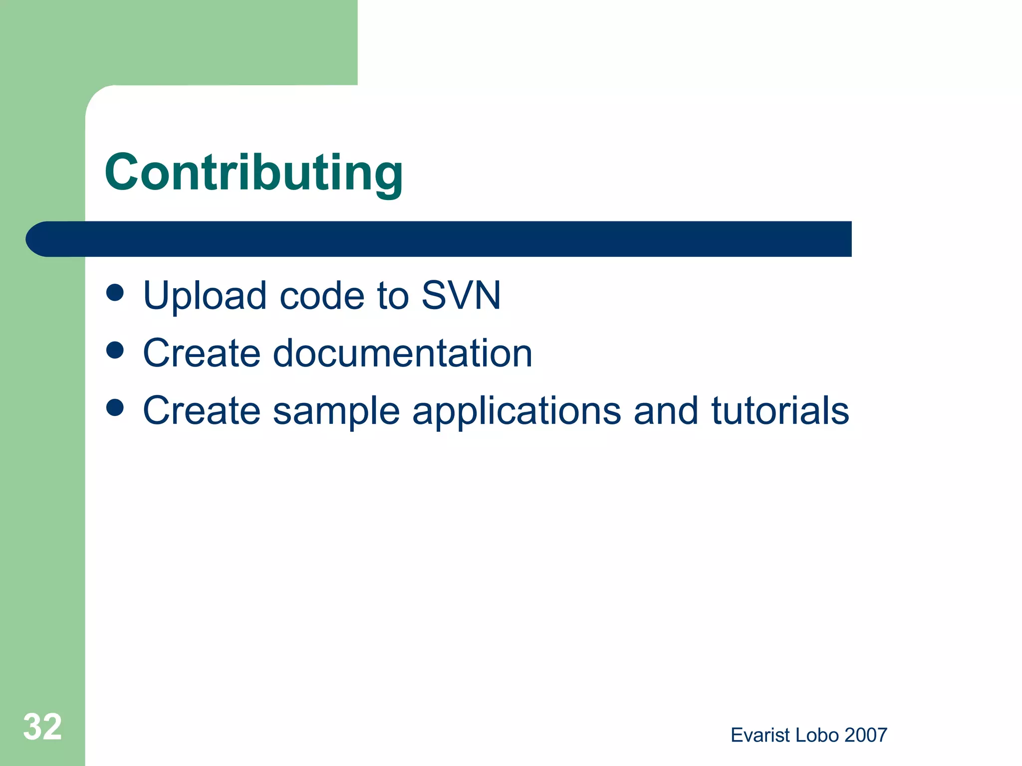 Contributing Upload code to SVN Create documentation Create sample applications and tutorials 