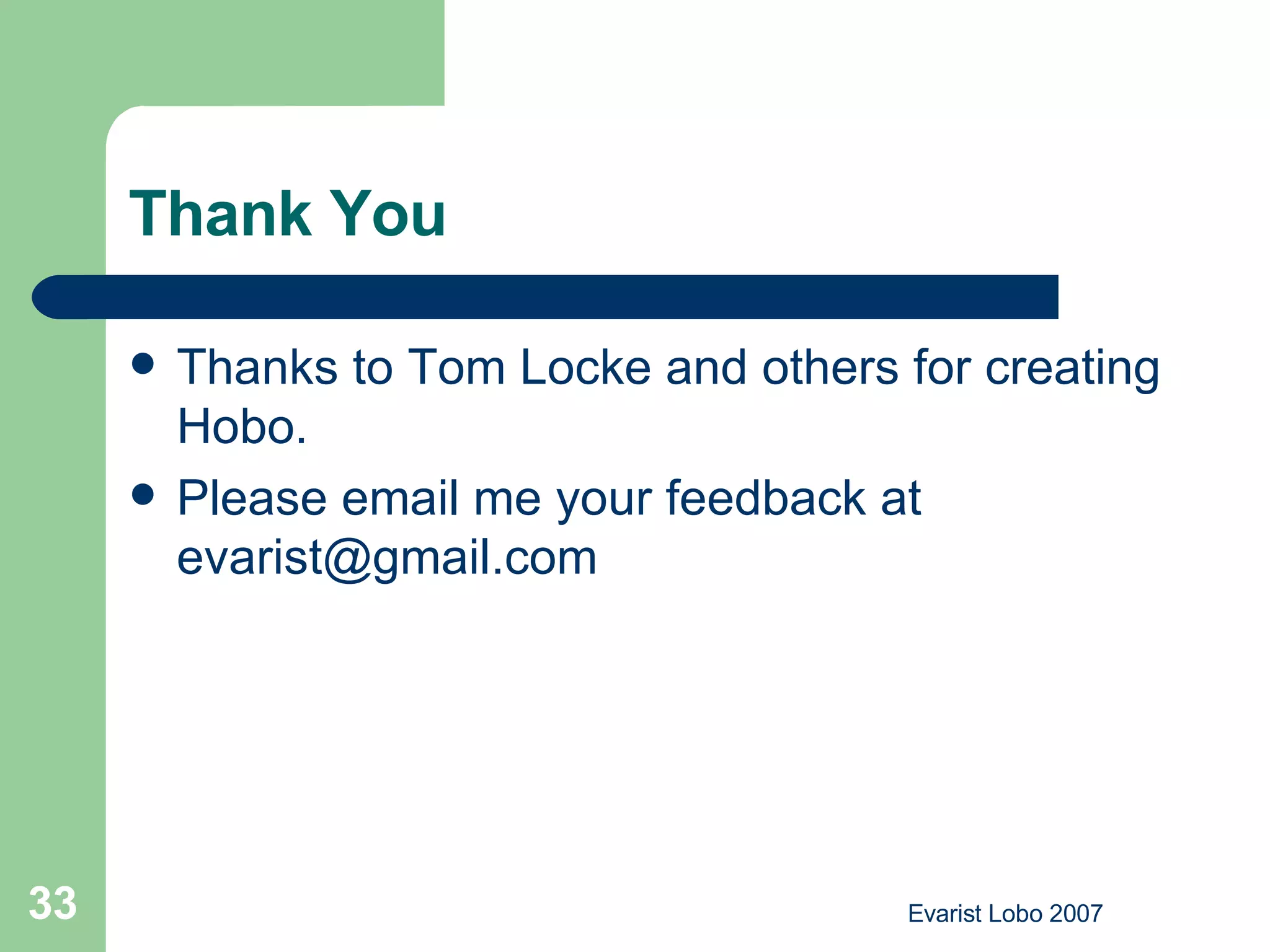 Thank You Thanks to Tom Locke and others for creating Hobo. Please email me your feedback at evarist@gmail.com  