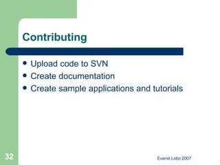Contributing Upload code to SVN Create documentation Create sample applications and tutorials 