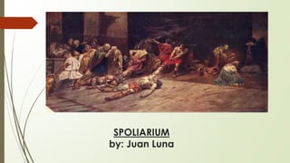 SPOLIARIUM
by: Juan Luna
 