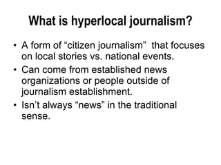 What is hyperlocal journalism? ,[object Object],[object Object],[object Object]