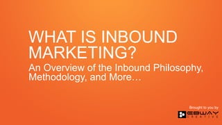WHAT IS INBOUND
MARKETING?
An Overview of the Inbound Philosophy,
Methodology, and More…
Brought to you by
 