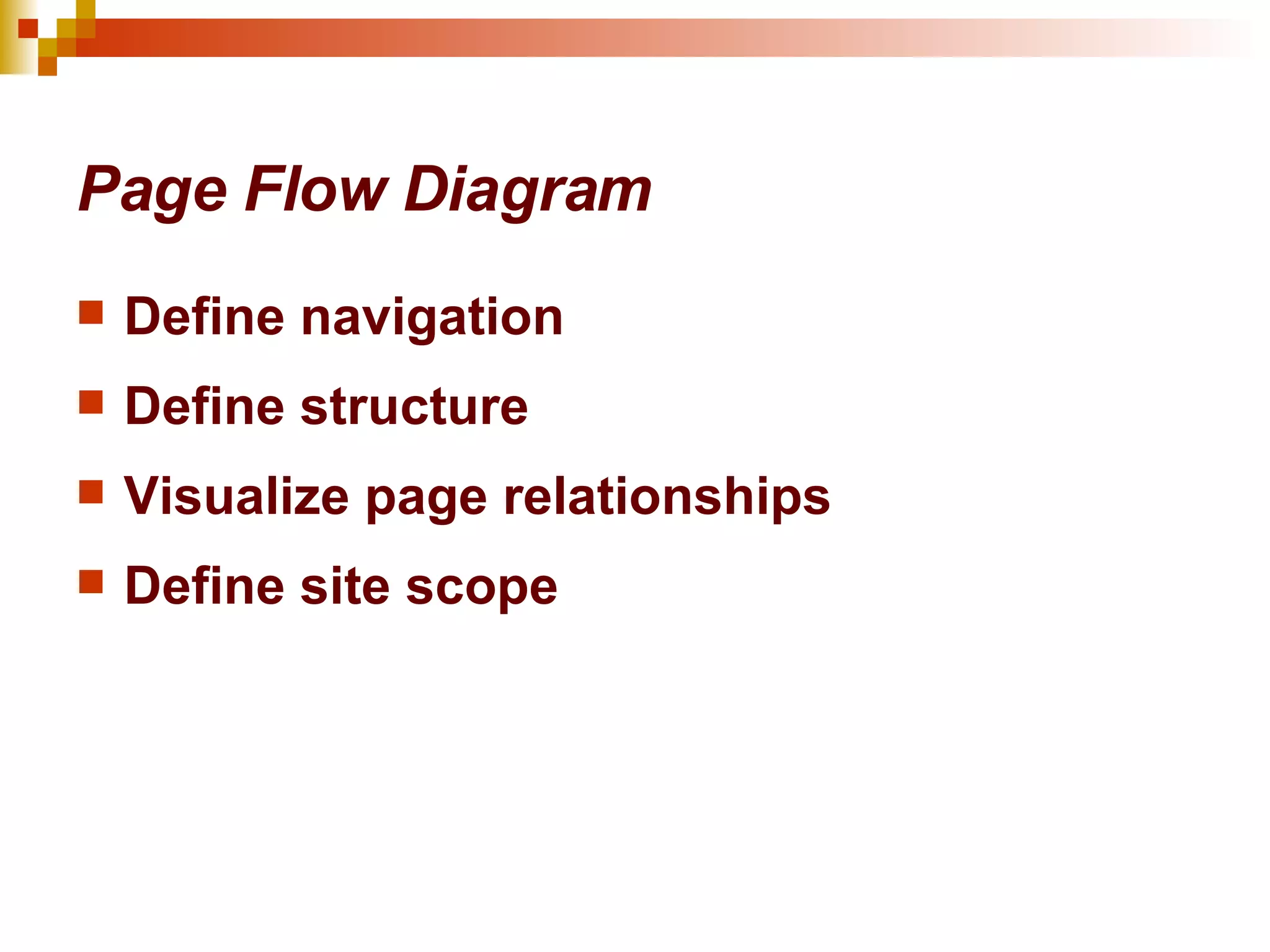 Page Flow Diagram Define navigation Define structure Visualize page relationships Define site scope