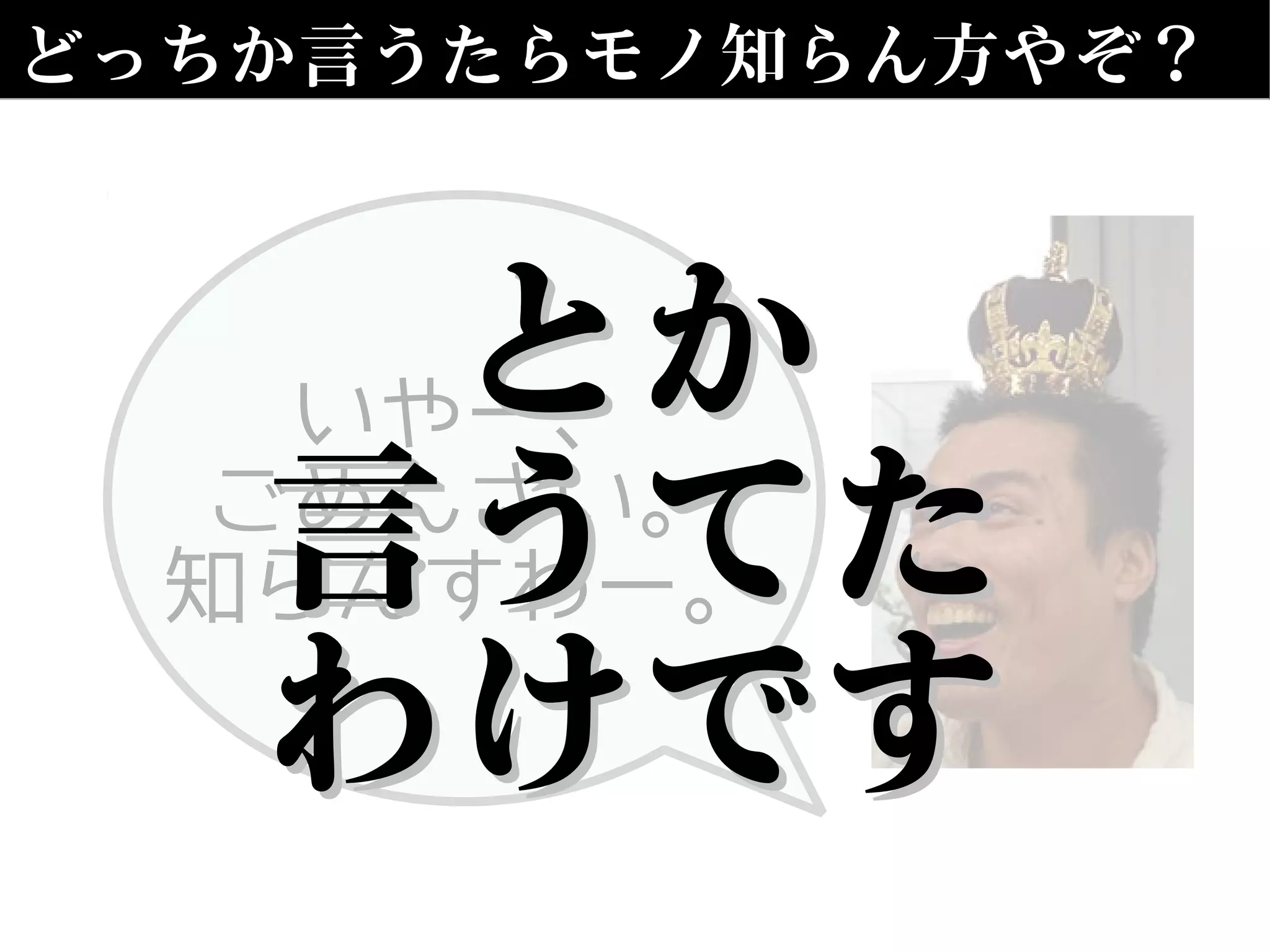 どっちか言うたらモノ知らん方やぞ？
いやー、
ごめんさい。
知らんすわー。
とかとか
言うてた言うてた
わけですわけです
 