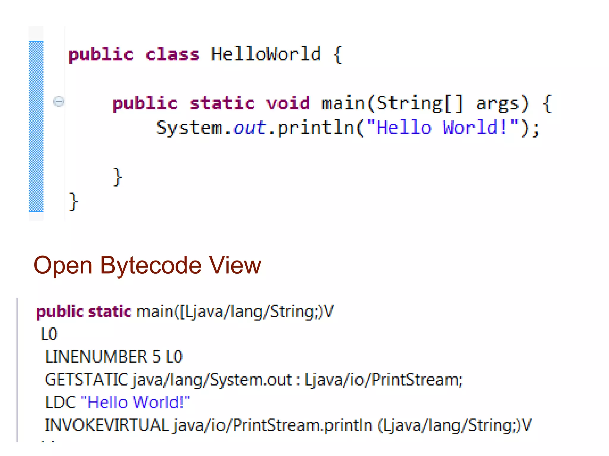LDC "Hello World!" 
● Open Bytecode Reference view 
● Click “LDC” 
ldc : push single-word constant onto stack 
 