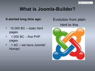 What is Joomla-Builder? ,[object Object],[object Object],[object Object],[object Object],[object Object],[object Object]
